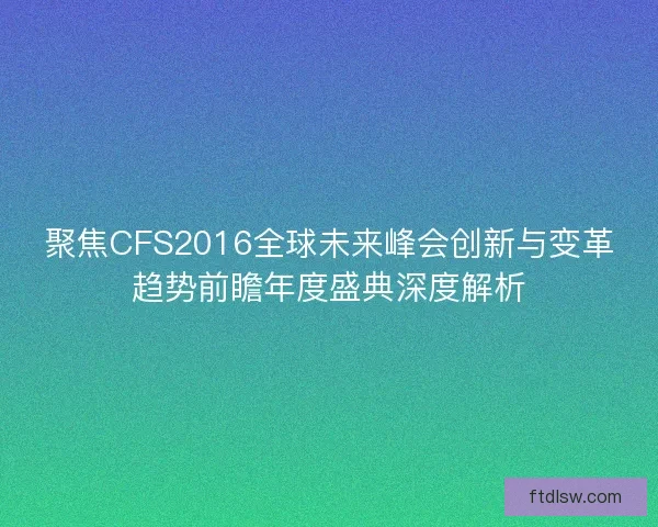 聚焦CFS2016全球未来峰会创新与变革趋势前瞻年度盛典深度解析